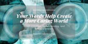 Your Words Help Create a More Caring World