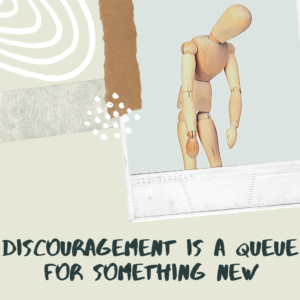 Discouragement is a Queue For Something New